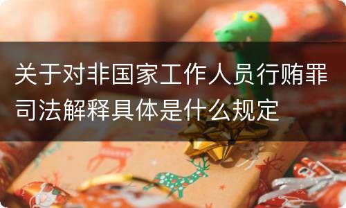 关于对非国家工作人员行贿罪司法解释具体是什么规定