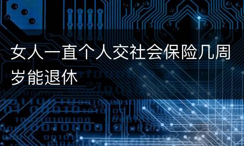 女人一直个人交社会保险几周岁能退休