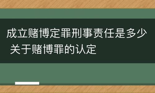 成立赌博定罪刑事责任是多少 关于赌博罪的认定