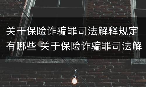关于保险诈骗罪司法解释规定有哪些 关于保险诈骗罪司法解释规定有哪些问题