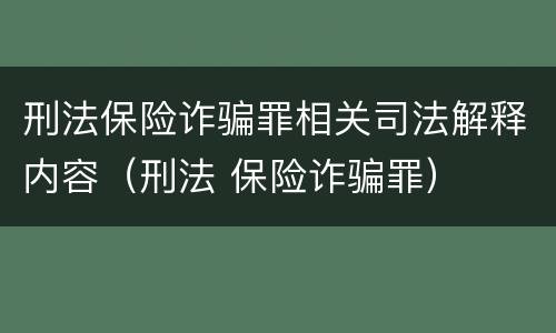 刑法保险诈骗罪相关司法解释内容（刑法 保险诈骗罪）