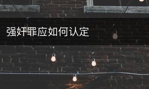 强奸罪应如何认定