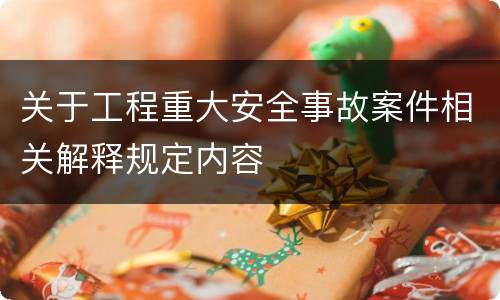 关于工程重大安全事故案件相关解释规定内容