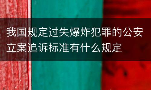 我国规定过失爆炸犯罪的公安立案追诉标准有什么规定