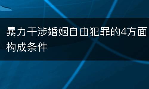 暴力干涉婚姻自由犯罪的4方面构成条件