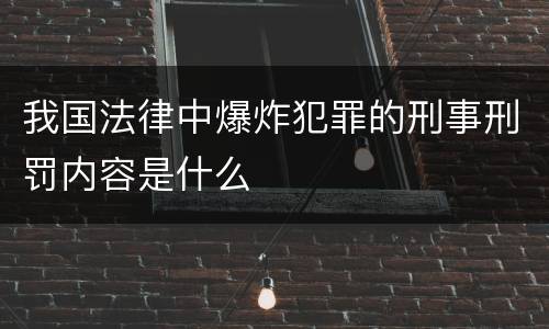 我国法律中爆炸犯罪的刑事刑罚内容是什么