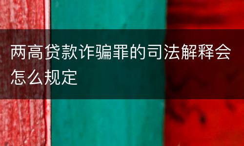 两高贷款诈骗罪的司法解释会怎么规定