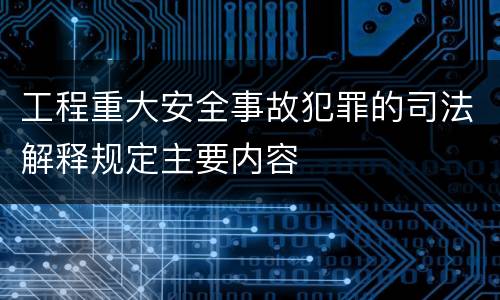 工程重大安全事故犯罪的司法解释规定主要内容