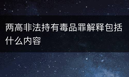 两高非法持有毒品罪解释包括什么内容