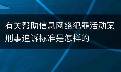有关帮助信息网络犯罪活动案刑事追诉标准是怎样的