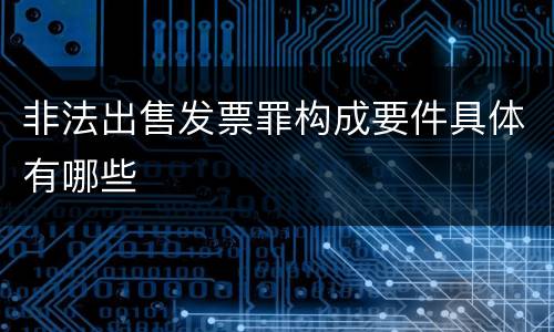 非法出售发票罪构成要件具体有哪些