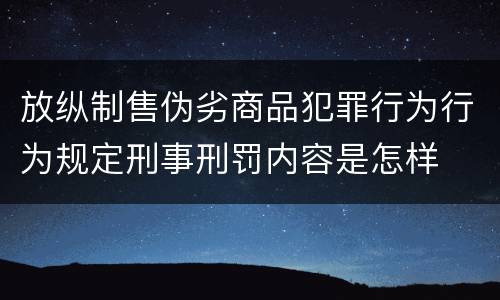 放纵制售伪劣商品犯罪行为行为规定刑事刑罚内容是怎样