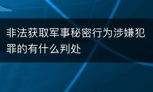 非法获取军事秘密行为涉嫌犯罪的有什么判处
