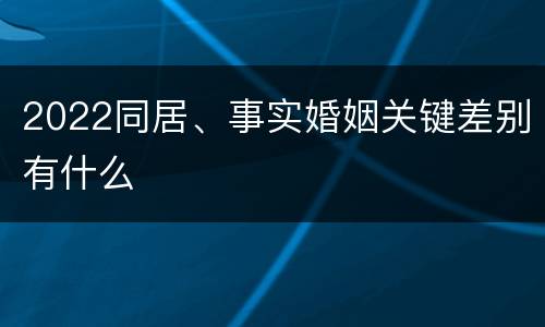 2022同居、事实婚姻关键差别有什么