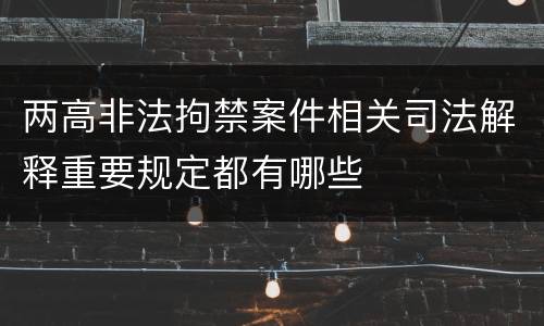 两高非法拘禁案件相关司法解释重要规定都有哪些