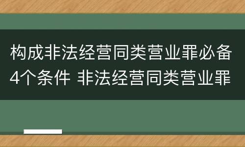 构成非法经营同类营业罪必备4个条件 非法经营同类营业罪构成要件
