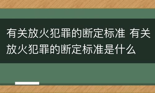 有关放火犯罪的断定标准 有关放火犯罪的断定标准是什么