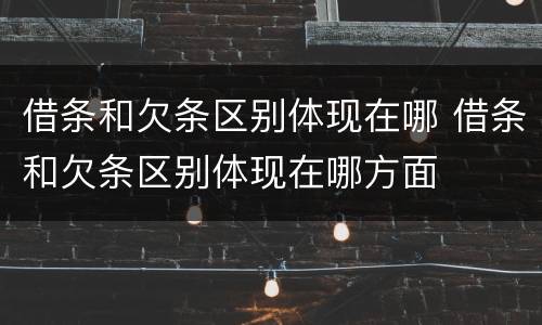 借条和欠条区别体现在哪 借条和欠条区别体现在哪方面
