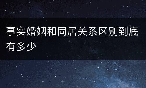 事实婚姻和同居关系区别到底有多少