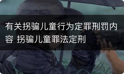 有关拐骗儿童行为定罪刑罚内容 拐骗儿童罪法定刑