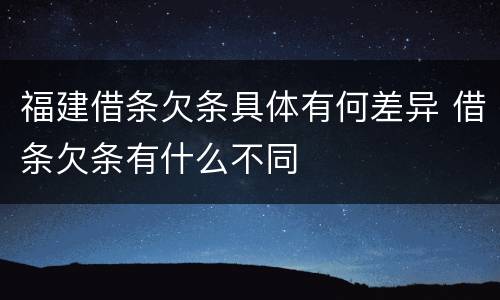 福建借条欠条具体有何差异 借条欠条有什么不同