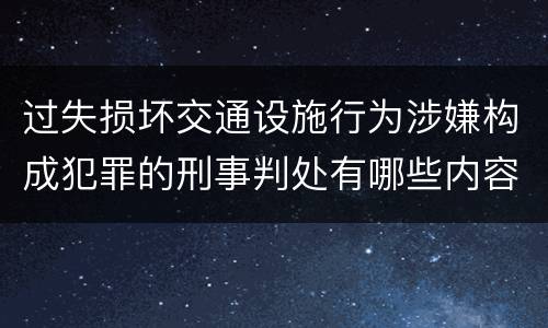 过失损坏交通设施行为涉嫌构成犯罪的刑事判处有哪些内容