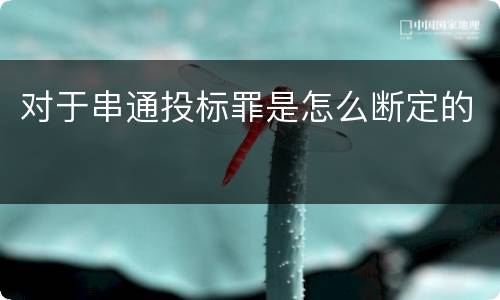 对于串通投标罪是怎么断定的