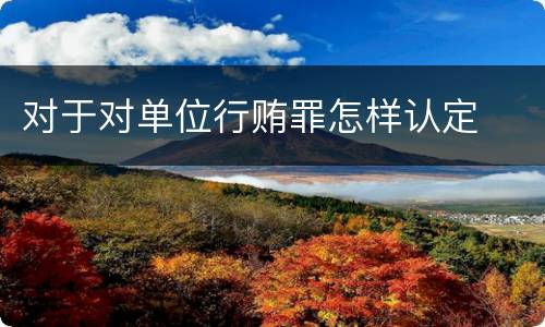 对于对单位行贿罪怎样认定