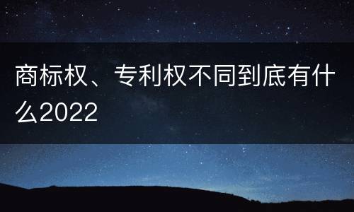 商标权、专利权不同到底有什么2022