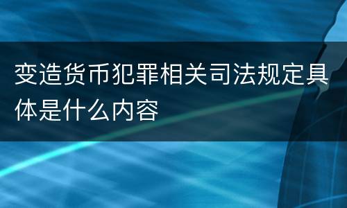 变造货币犯罪相关司法规定具体是什么内容