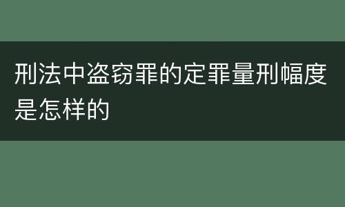 刑法中盗窃罪的定罪量刑幅度是怎样的