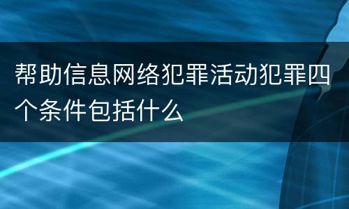 帮助信息网络犯罪活动犯罪四个条件包括什么