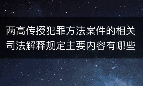 两高传授犯罪方法案件的相关司法解释规定主要内容有哪些