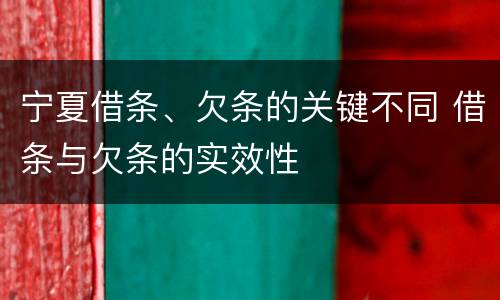宁夏借条、欠条的关键不同 借条与欠条的实效性