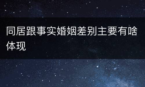 同居跟事实婚姻差别主要有啥体现