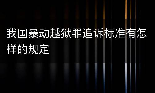我国暴动越狱罪追诉标准有怎样的规定