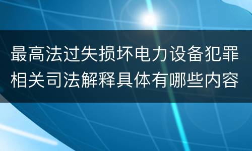 最高法过失损坏电力设备犯罪相关司法解释具体有哪些内容