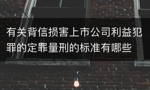 有关背信损害上市公司利益犯罪的定罪量刑的标准有哪些