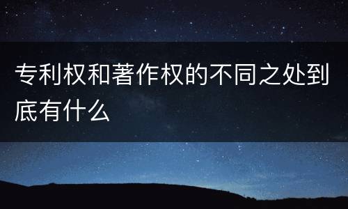 专利权和著作权的不同之处到底有什么