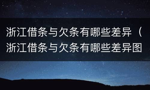 浙江借条与欠条有哪些差异（浙江借条与欠条有哪些差异图片）