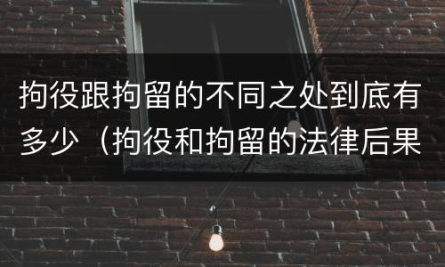 拘役跟拘留的不同之处到底有多少（拘役和拘留的法律后果）