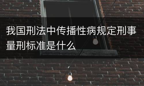 我国刑法中传播性病规定刑事量刑标准是什么