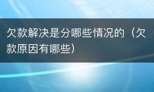 欠款解决是分哪些情况的（欠款原因有哪些）