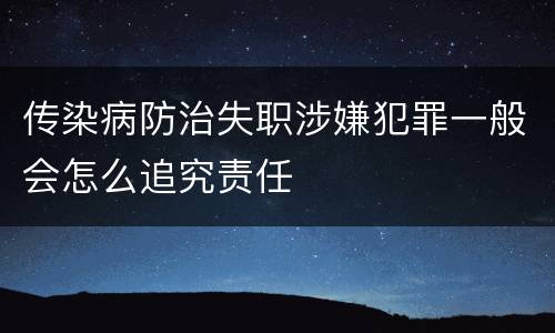 传染病防治失职涉嫌犯罪一般会怎么追究责任