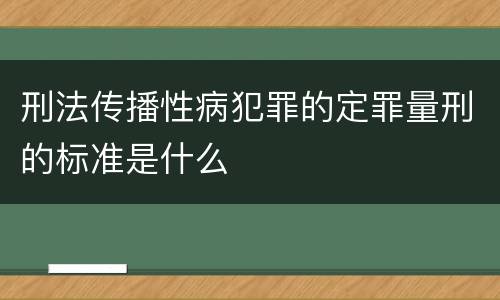 刑法传播性病犯罪的定罪量刑的标准是什么
