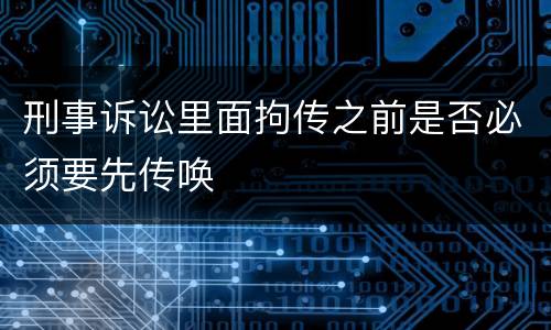 刑事诉讼里面拘传之前是否必须要先传唤