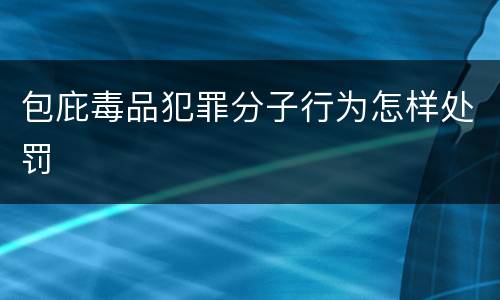 包庇毒品犯罪分子行为怎样处罚