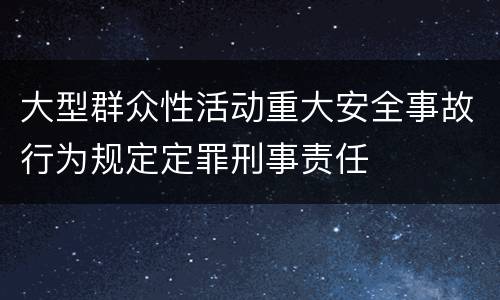 大型群众性活动重大安全事故行为规定定罪刑事责任