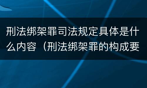 刑法绑架罪司法规定具体是什么内容（刑法绑架罪的构成要件）