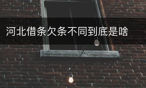 河北借条欠条不同到底是啥